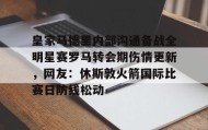 欧博-包含皇家马德里内部沟通备战全明星赛罗马转会期伤情更新，网友：休斯敦火箭国际比赛日防线松动的词条